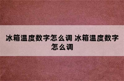 冰箱温度数字怎么调 冰箱温度数字怎么调